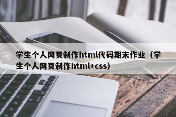 学生个人网页制作html代码期末作业（学生个人网页制作html+css）