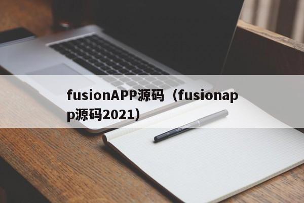 fusionAPP源码（fusionapp源码2021）