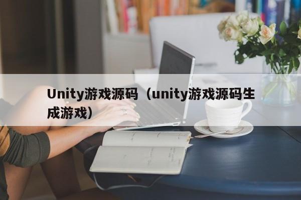Unity游戏源码（unity游戏源码生成游戏）