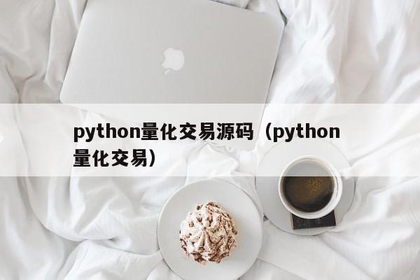 python量化交易源码（python 量化交易）