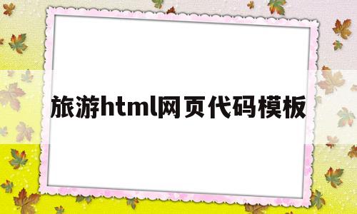 旅游html网页代码模板(旅游html网页代码模板下载)
