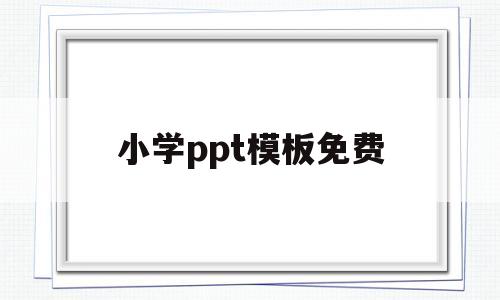 小学ppt模板免费(小学ppt模板免费官网)