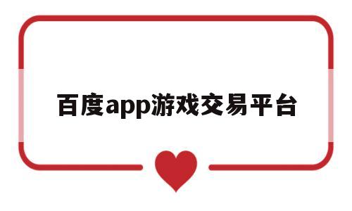 百度app游戏交易平台(百度app游戏交易平台官网)