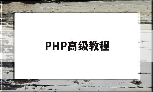 PHP高级教程(高级php需要掌握什么)