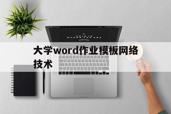 大学word作业模板网络技术(大学word作业模板网络技术怎么写)