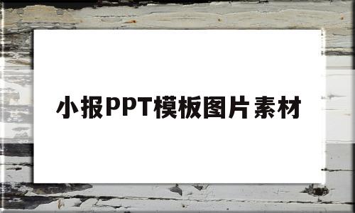 小报PPT模板图片素材(小报ppt模板图片素材大全)