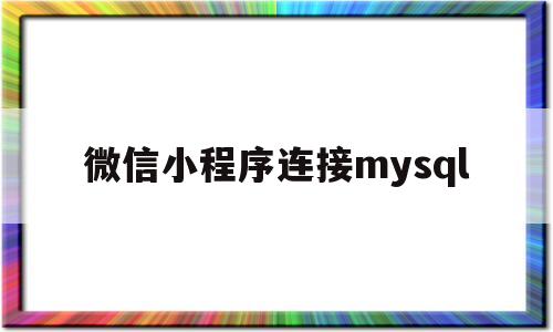微信小程序连接mysql(怎么查看微信小程序的源代码)