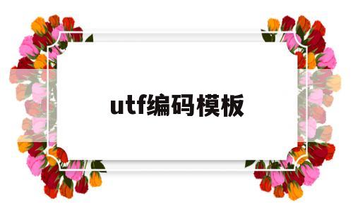 utf编码模板(utf8编码下载)