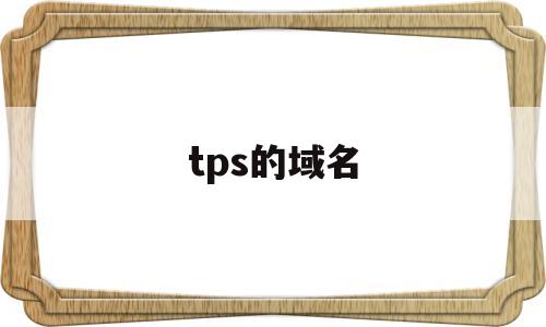 tps的域名(tps的密度是多少)