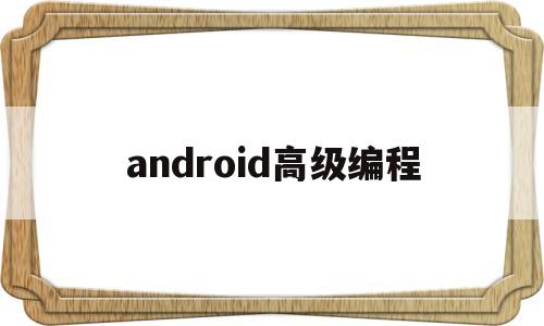 android高级编程(android开发菜鸟教程)