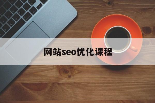 网站seo优化课程(seo网站优化培训主要做什么)