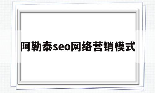 关于阿勒泰seo网络营销模式的信息