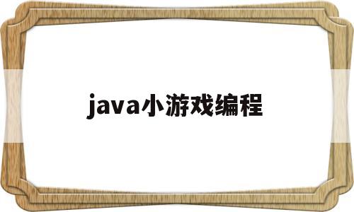 java小游戏编程(java小游戏编程代码)