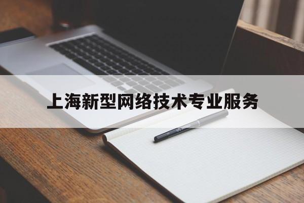 上海新型网络技术专业服务(上海网络技术培训)