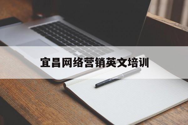 宜昌网络营销英文培训(网络营销的培训学校)