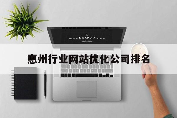 惠州行业网站优化公司排名(惠州网站排名提升)